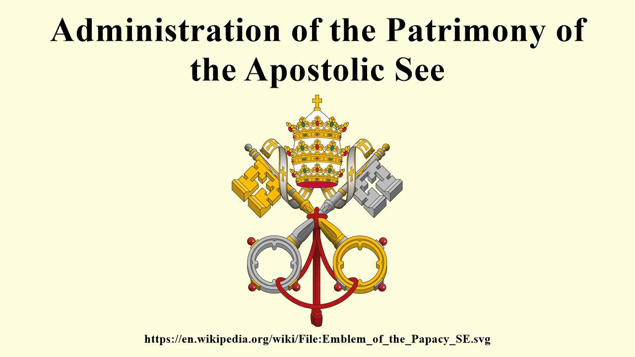 ADMINISTRATION OF THE PATRIMONY OF THE APOSTOLIC SEE